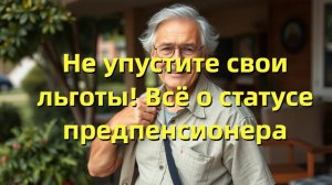 Предпенсионеры: льготы, пособия и права в 2025 году — как получить статус и что положено?