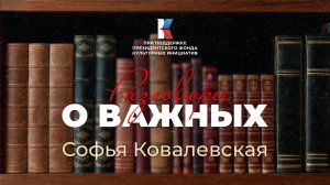 Софья Ковалевская — предопределение быть великой. Разговоры о важных