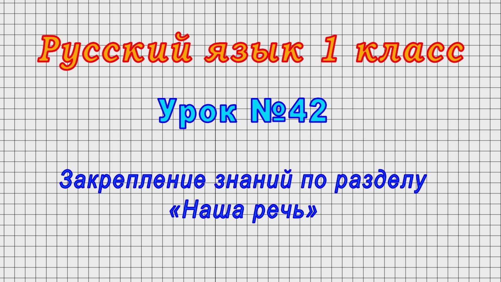 Русский язык 1 класс (Урок№42 - Закрепление знаний по разделу «Наша речь»)