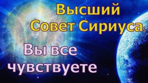 Вы  все чувствуете  ~ Высший совет Сириуса