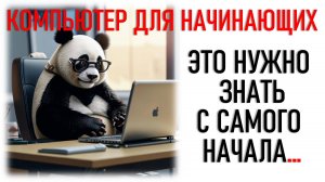 КОМПЬЮТЕР ДЛЯ НАЧИНАЮЩИХ. ЭТО НУЖНО ЗНАТЬ С САМОГО НАЧАЛА