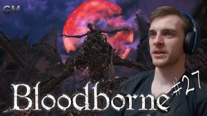 BLOODBORNE / Возродившийся  #27 (прохождение Бладборн)