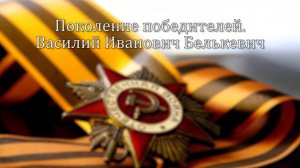 Фильм Поколение победителей  Белькевич Василий Иванович