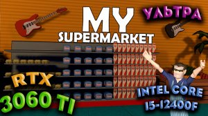 ТЕСТ ПРОИЗВОДИТЕЛЬНОСТИ ➤ My Supermarket ➤ RTX 3060Ti ➤ i5-12400F ➤ УЛЬТРА НАСТРОЙКИ