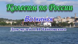 Колесим по России. Воткинск, Удмуртия. Музей-усадьба П.И.Чайковского