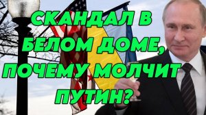 Скандал в Белом доме, почему молчит Путин?