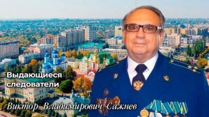 Выдающиеся следователи
Виктор Владимирович Сажнев