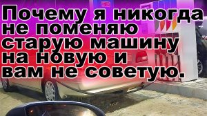 Почему я никогда не поменяю старую машину на новую! И вот почему!