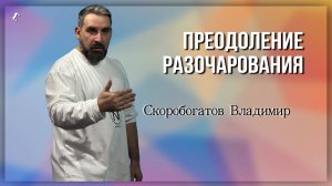 Преодоление разочарования / Владимир Скоробогатов / 2.03.2025 г.