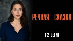 Речная Сказка 1-2 серия сериал Детектив Мелодрама ТВЦ 2025