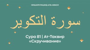Сура 81 Ат-Таквир — Скручивание, араб. سورة التكوير. Читает Миша́ри ибн Ра́шид аль-Афа́си.