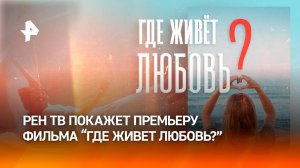 Научно-популярный документальный фильм "Где живет любовь?" впервые покажут на РЕН ТВ