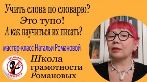 Не учите слова по орфографическому словарю! Мастер-класс Натальи Романовой.