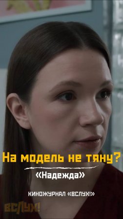 На модель не тяну? «Надежда». Киножурнал «Вслух!» #вслух #киножурналвслух