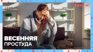 ВЕСЕННЯЯ ПРОСТУДА | Доктор 24