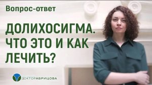 ДОЛИХОСИГМА. ЧТО ЭТО И КАК ЛЕЧИТЬ?