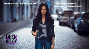 🔥🔊Bones HDMI KEAN DYSSO - Extended Remix New Deep House 2025