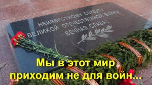 Мы в этот мир приходим не для войн, сл. И. Бутузова, муз., монтаж ролика и исп. Н. Ильин