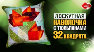 Лоскутный эфир 594. Лоскутная наволочка с тюльпанами. 32 квадрата