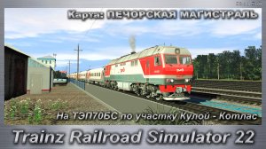 Trainz Railroad Simulator 22   На ТЭП70БС по участку Кулой - Котлас Карта: ПЕЧОРСКАЯ МАГИСТРАЛЬ