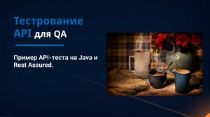Тестирование API для QA. Пример API-теста на Java и Rest Assured.