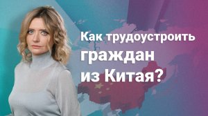 Как трудоустроить граждан из Китая?