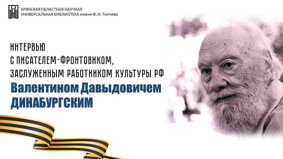 Интервью с писателем-фронтовиком, заслуженным работником культуры РФ В.Д. Динабургским