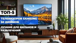 Лучшие 50-дюймовые телевизоры Samsung: ТОП-5 моделей для идеального просмотра 🏠📺