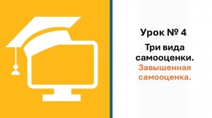 4 урок. Завышенная самооценка.Почему человек то в низкую самооценку? То, в завышенную самооценку.