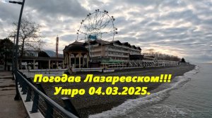 Погода в Лазаревском!  Утро 04.03.2025. ЛАЗАРЕВСКОЕ СЕГОДНЯ, ПОГОДА СОЧИ, ЛАЗАРЕВСКОЕ МОРЕ.