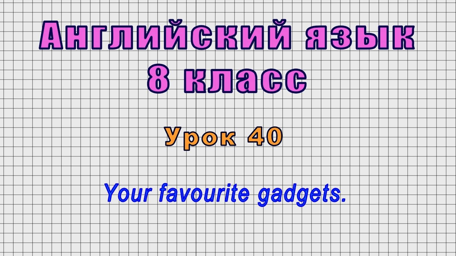 Английский язык 8 класс (Урок№40 - Your favourite gadgets.)