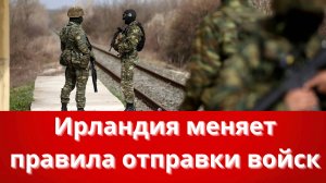 Ирландия меняет правила отправки войск: что это значит?