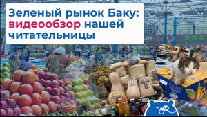 Зеленый рынок Баку — настоящий восточный базар: видеообзор нашей читательницы