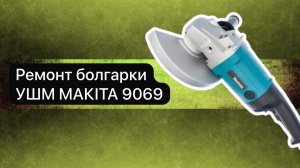 Ремонт болгарки УШМ MAKITA 9069  3 марта