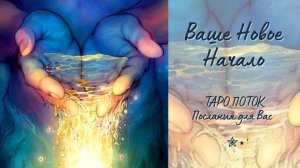 ВАШЕ НОВОЕ НАЧАЛО...ПОТОК НА ТАРО