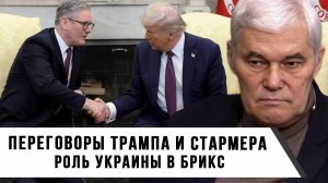 Константин Сивков | Переговоры Трампа и Стармера | Роль Украины в БРИКС