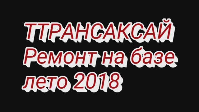ТТРАНСАКСАЙ. Ремонт на базе. Лето 2018. смотреть онлайн