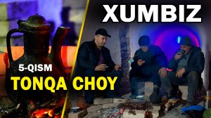 TANQA CHOY  5-QISM.  XUMBIZDAGI  GAP