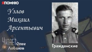 Узлов Михаил Арсентьевич. Проект "Я помню" Артема Драбкина. Гражданские.