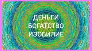 ДЕНЬГИ. БОГАТСТВО. ИЗОБИЛИЕ.
