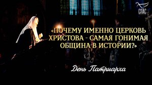 «Почему именно Церковь Христова - самая гонимая община в истории?» / День Патриарха