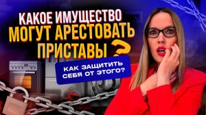 Какое имущество могут арестовать приставы?Как защитить себя от этого ?