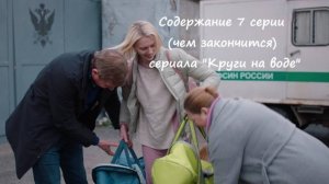 Содержание 7 серии (чем заканчивается) сериала "Круги на воде" (РФ, 2025)