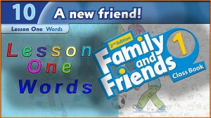 Unit 10 - A new friend! Lesson 1 - Words. Family and friends 1 - 2nd edition