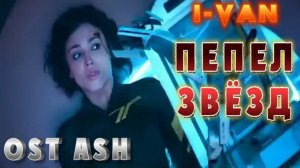 I-Van - Пепел звёзд II (OST Пепел ASH 2025) scream version - Пятый элемент опера