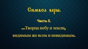 Символ веры. Часть 5. ...Творца небу и земли, видимым же всем и невидимым.