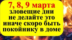 7, 8, 9 марта зловещие дни, не делайте так, иначе скоро быть покойнику в доме. Как привлечь достаток