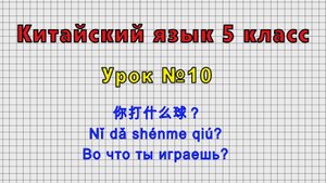 Китайский язык 5 класс (Урок№10 - 你打什么球? Nǐ dǎ shénme qiú? Во что ты играешь?)