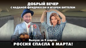 Россия спасла 8 марта! | ДОБРЫЙ ВЕЧЕР с ФРИДРИХСОН и ВИТТЕЛЕМ | 05.03.2025