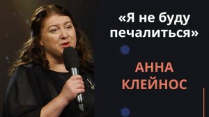 Я не буду печалиться — Анна Клейнос